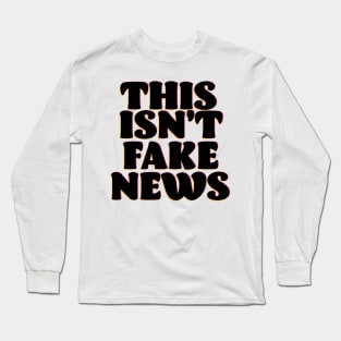 This isn't Fake News Long Sleeve T-Shirt